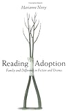 Reading Adoption: Family and Difference in Fiction and Drama by Marianne Novy