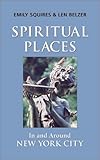 Spiritual Places In and Around New York City by Emily Squires, Len Belzer