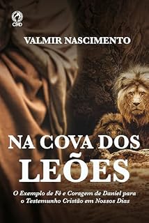Livro Na Cova Dos Leões: O exemplo de fé e coragem de Daniel para o testemunho cristão em nossos dias