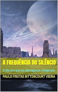 Livro A FREQUÊNCIA DO SILÊNCIO: O dia em que os alienígenas chegaram (COLETÂNEA DE FICÇÃO ZOROASTRO - Mistérios da Consciência, Espiritualidade e Universos Ocultos)