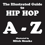 The Illustrated Guide to Hip Hop A - Z (The Illustrated Guide Series) by 