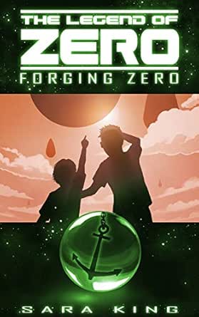 Forging Zero The Legend Of Zero Book 1 Ebook King Sara Kindle Store Amazon Com