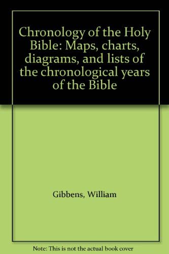 Chronology of the Holy Bible: Maps, charts, diagrams, and lists of the chronological years of the Bible