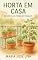 Livro Horta em Casa: Do Zero ao Primeiro Tomate: Como Superar o Medo de Começar e Cultivar Seu Alimento Mesmo Sem Espaço