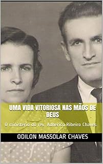 Livro Uma vida vitoriosa nas mãos de Deus: O ministério do rev. Adherico Ribeiro Chaves