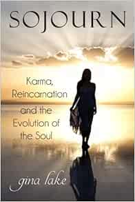 Sojourn Karma Reincarnation And The Evolution Of The Soul Lake Gina 9781463781187 Books