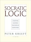 Socratic Logic: A Logic Text Using Socratic Method, Platonic Questions, and Aristotelian Principles