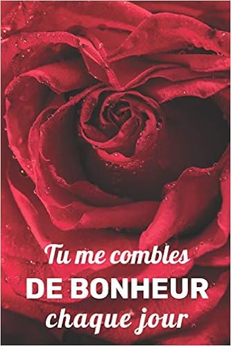 Tu Me Combles De Bonheur Chaque Jour Carnet De Notes Saint Valentin Journal Intime Ou Planificateur Cadeau D Amour Anniversaire Pour Femme Ou Pour Elle Ou Pour Lui French Edition Valentin Amoureux