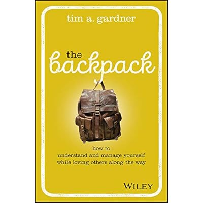 The Backpack: How to Understand and Manage Yourself While Loving Others Along the Way The Backpack: How to Understand and Manage Yourself While Loving Others Along the Way