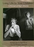Long Life To Your Children: A Portrait of High Albania by