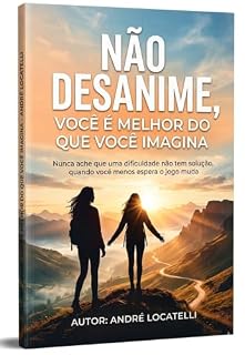 Livro Não desanime, você é melhor do que você imagina: Nunca ache que uma dificuldade não tem solução, quando você menos espera o jogo muda