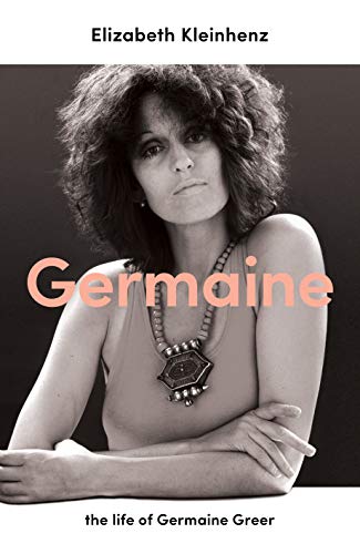 Germaine: The Life of Germaine Greer by Elizabeth Kleinhenz