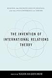The Invention of International Relations Theory : Realism, the Rockefeller Foundation, and the 1954 Conference on Theory, , 0231152663