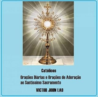 Católicos: Orações Diárias e Orações de Adoração ao Santíssimo Sacramento