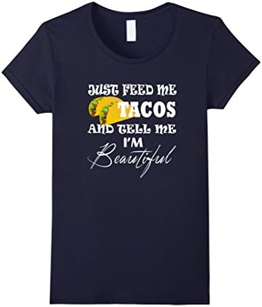 Women's Just Feed Me Tacos Tell Me I'm Beautiful Funny Food T-shirt Medium Navy