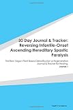 30 Day Journal & Tracker: Reversing Infantile-Onset Ascending Hereditary Spastic Paralysis: The Raw Vegan Plant-Based Detoxification & Regeneration Journal & Tracker for Healing. Journal 1