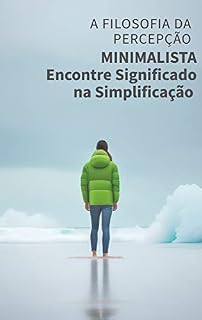 Livro A Filosofia da Percepção Minimalista: Encontre Significado na Simplificação