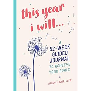 This Year I Will…: A 52-Week Guided Journal to Achieve Your Goals (A Year of Reflections Journal)