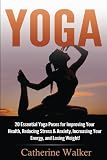 Yoga: 20 Essential Yoga Poses for Improving Your Health, Reducing Stress & Anxiety, Increasing Your by Catherine Walker