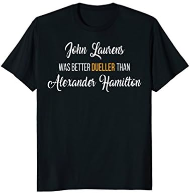John Laurens Better Dueller than Alexander Hamilton Shirt