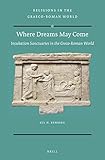 Where Dreams May Come: Incubation Sanctuaries in the Greco-Roman World (Religions in the Graeco-Roma by 