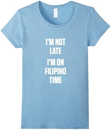 Womens I'm not late i'm on filipino time Shirts Small Baby Blue