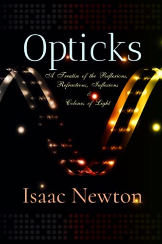 Amazon - Isaac Newton Classics: Opticks: A Treatise of the Reflexions ...
