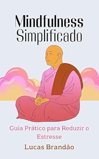 Livro Mindfulness e Meditação: Práticas para Reduzir o Estresse e Aumentar o Bem-Estar Mental