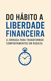 Livro Do hábito a liberdade financeira: A Jornada para Transformar Comportamentos em Riqueza