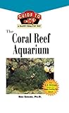 The Coral Reef Aquarium: An Owner's Guide to a Happy Healthy Fish (Your Happy Healthy P Book 124) by Ron L. Shimek