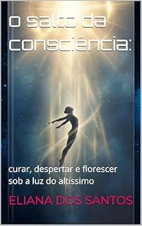 Livro o salto da consciência: : curar, despertar e florescer sob a luz do altíssimo