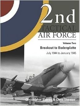 2nd Tactical Air Force Vol 2 Breakout To Bodenplatte July 1944 To January 1945 By Christopher Shores May 05 2005 Amazon Com Books
