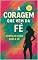 Livro A coragem que vem da fé: Vença o medo com a fé