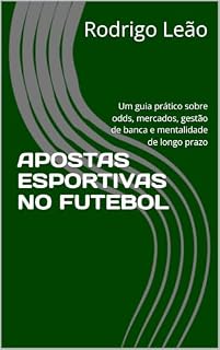 Livro APOSTAS ESPORTIVAS NO FUTEBOL: Um guia prático sobre odds, mercados, gestão de banca e mentalidade de longo prazo
