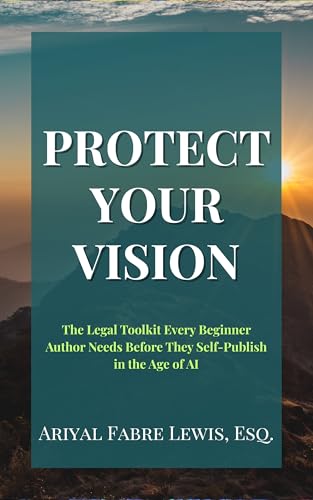 Protect Your Vision: The Legal Toolkit Every Beginner Author Needs Before They Self-Publish in the Age of AI