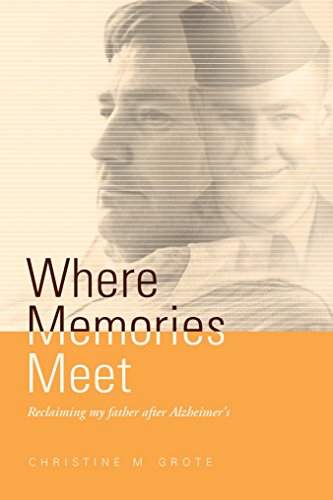 Where Memories Meet: Reclaiming my father after Alzheimer's by Christine M. Grote