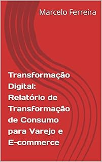 Livro Transformação Digital: Relatório de Transformação de Consumo para Varejo e E-commerce