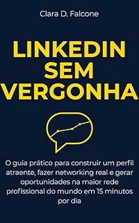 Livro LinkedIn sem vergonha: O guia prático para construir um perfil atraente, fazer networking real e gerar oportunidades na maior rede profissional do mundo em 15 minutos por dia