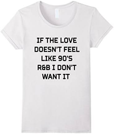 Women's If The Love Doesn't Feel Like 90's R&B T-Shirt Small White
