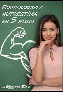 Livro Fortalecendo a Autoestima em 5 Passos (Autoconhecimento na Prática Livro 1)