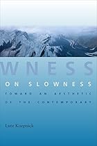 On Slowness: Toward an Aesthetic of the Contemporary (Columbia Themes in Philosophy; Social Criticism; and the Arts)