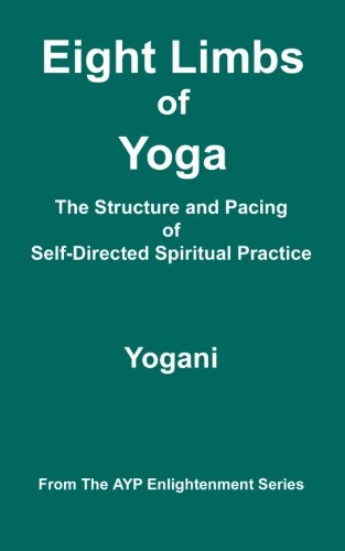 Eight Limbs of Yoga - The Structure & Pacing of Self-Directed Spiritual Practice: (AYP Enlightenment Series)