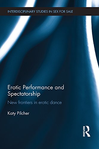 Erotic Performance and Spectatorship: New Frontiers in Erotic Dance (Interdisciplinary Studies in Sex for Sale)
