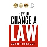 How to Change a Law: The Intelligent Consumer's 7-Step Guide. Improve Your Community, Influence Your Country, Impact the World.