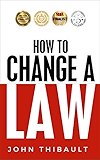How to Change a Law: Improve Your Community, Influence Your Country, Impact the World.