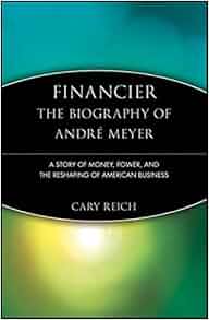 Financier The Biography Of Andr 233 Meyer A Story Of Money