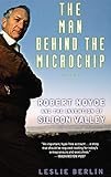 The Man Behind the Microchip: Robert Noyce and the Invention of Silicon Valley