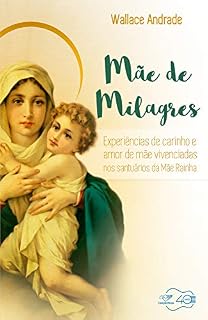 Livro Mãe de milagres: Experiências de carinho e amor de mãe vivenciadas nos santuários da Mãe Rainha