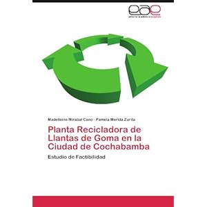 Planta Recicladora de Llantas de Goma en la Ciudad de Cochabamba: Estudio de Factibilidad (Spanish Edition)