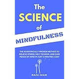 The Science of Mindfulness: The Scientifically Proven Method to Relieve Stress, Melt Tension, and Gain Peace of Mind in 5 Minutes a Day